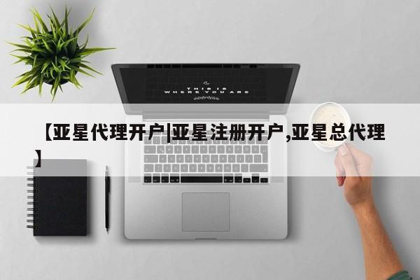 亚星入口 亚星在线客服【亚星代理开户|亚星注册开户,亚星总代理】