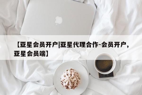 亚星入口 亚星在线客服【亚星会员开户|亚星代理合作-会员开户,亚星会员端】