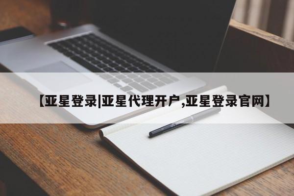 亚星入口 亚星在线客服【亚星登录|亚星代理开户,亚星登录官网】