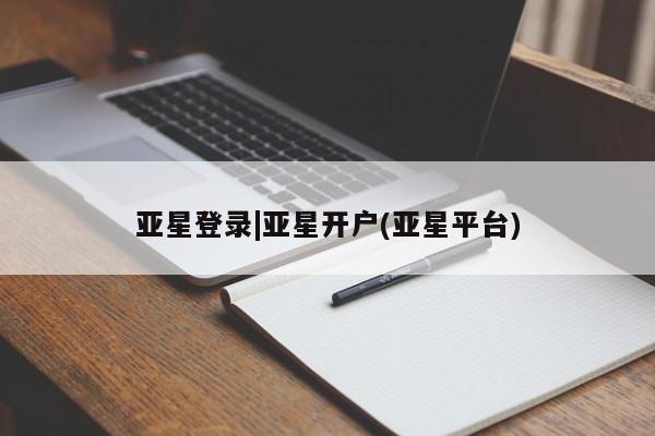 亚星入口 亚星在线客服亚星登录|亚星开户(亚星平台)